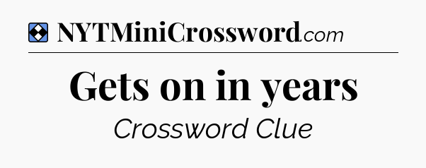 Solution: Gets on in years - NYT Mini Crossword