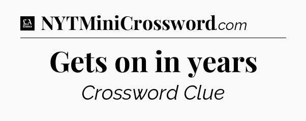 Gets on in years - LA Times Crossword