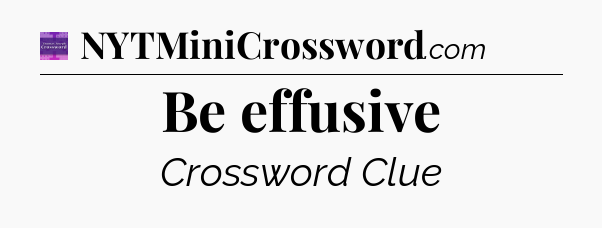 Be effusive - Thomas Joseph Crossword