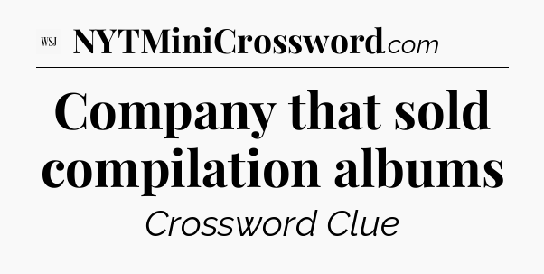 Company that sold compilation albums - WSJ Crossword