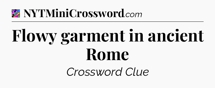 Flowy garment in ancient Rome Crossword Clue