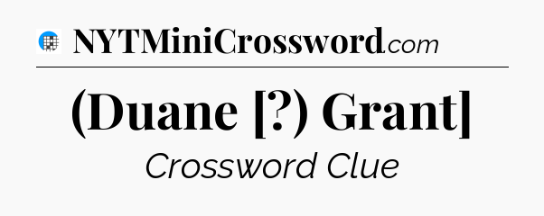 (Duane [?) Grant] Crossword Clue