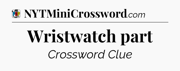Wristwatch part Crossword Clue