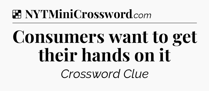 Solution: Consumers want to get their hands on it - NYT Crossword