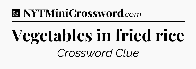 Vegetables in fried rice - LA Times Crossword