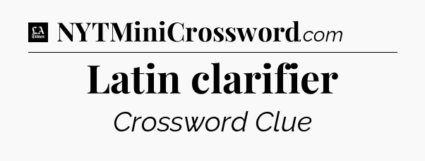Latin clarifier - LA Times Crossword