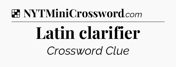 Solution: Latin clarifier - NYT Crossword