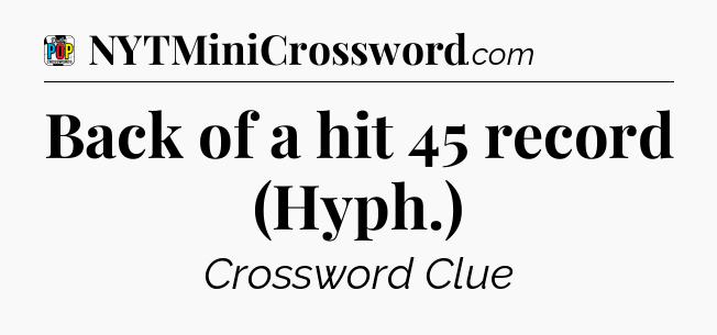 Back of a hit 45 record (Hyph.) Crossword Clue
