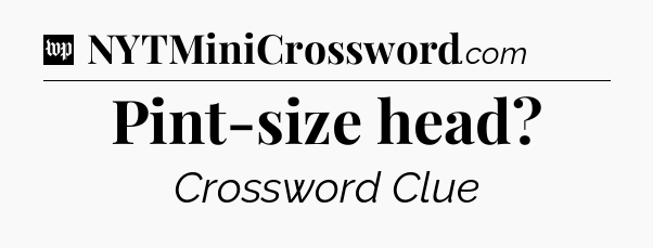 Pint-size head Crossword Clue