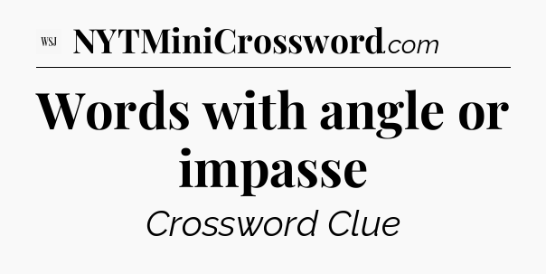 Words with angle or impasse - WSJ Crossword