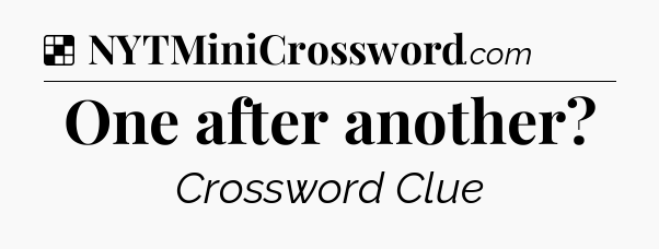Solution: One after another - NYT Crossword