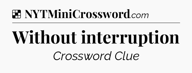 Solution: Without interruption - NYT Crossword