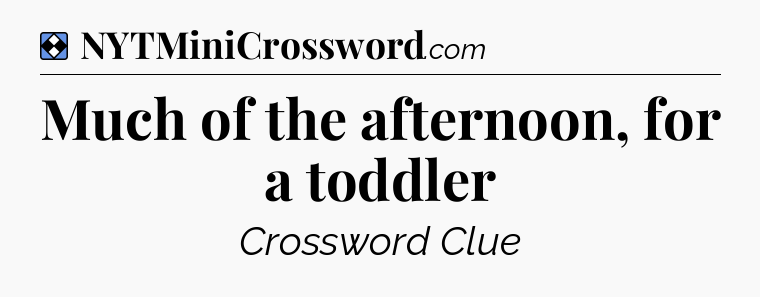 Solution: Much of the afternoon, for a toddler - NYT Mini Crossword