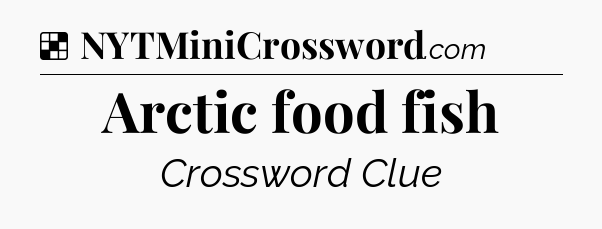 Solution: Arctic food fish - NYT Crossword