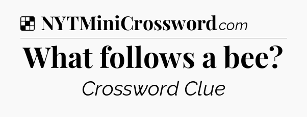 Solution: What follows a bee - NYT Crossword