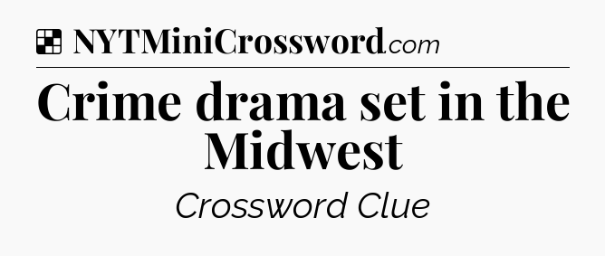 Solution: Crime drama set in the Midwest - NYT Crossword