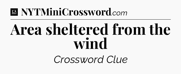 Area sheltered from the wind - LA Times Crossword