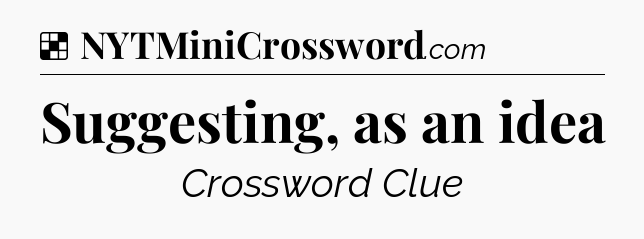 Solution: Suggesting, as an idea - NYT Crossword