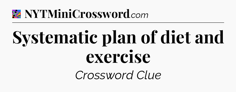 Systematic plan of diet and exercise Crossword Clue