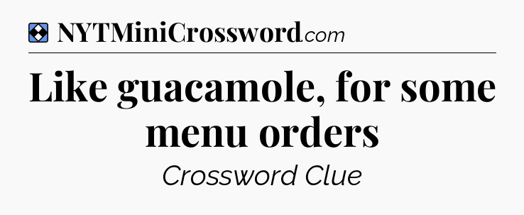 Solution: Like guacamole, for some menu orders - NYT Mini Crossword
