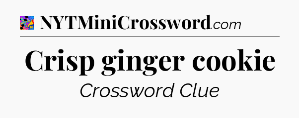 Crisp ginger cookie Crossword Clue