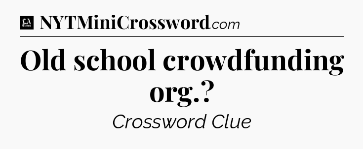 Old school crowdfunding org - LA Times Crossword