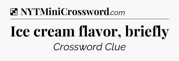Solution: Ice cream flavor, briefly - NYT Crossword
