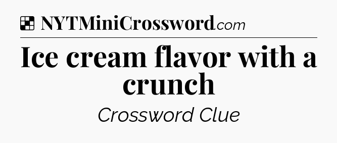 Solution: Ice cream flavor with a crunch - NYT Crossword
