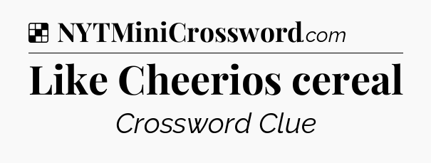 Solution: Like Cheerios cereal - NYT Crossword