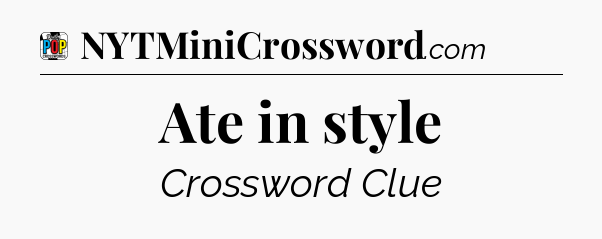 Ate in style Crossword Clue