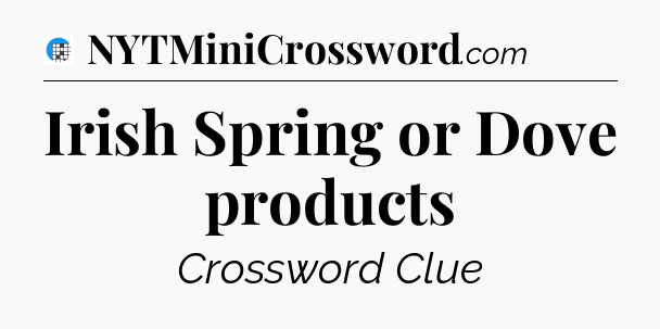 Irish Spring or Dove products Crossword Clue