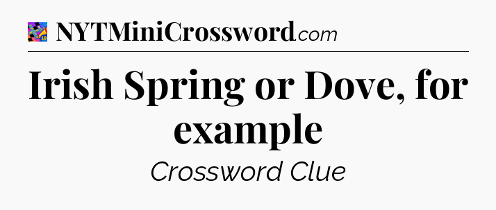 Irish Spring or Dove, for example Crossword Clue