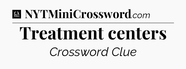 Treatment centers - LA Times Crossword