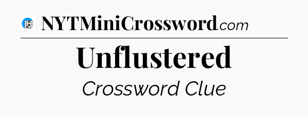 Unflustered Crossword Clue