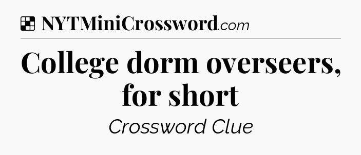 Solution: College dorm overseers, for short - NYT Crossword