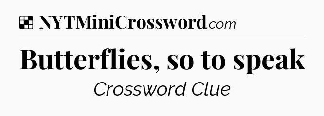 Solution: Butterflies, so to speak - NYT Crossword