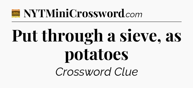 Put through a sieve, as potatoes - Eugene Sheffer Crossword