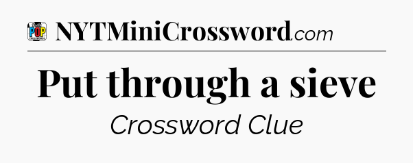 Put through a sieve Crossword Clue