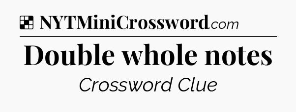 Solution: Double whole notes - NYT Crossword