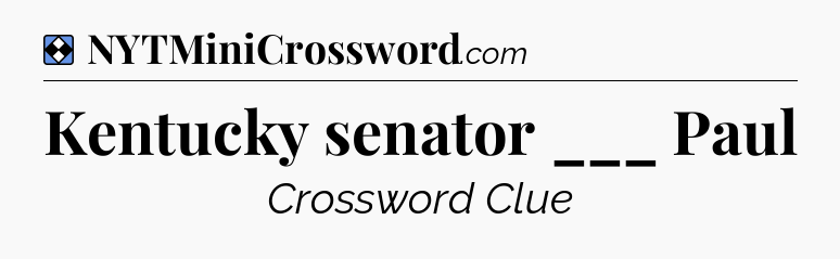 Solution: Kentucky senator ___ Paul - NYT Mini Crossword