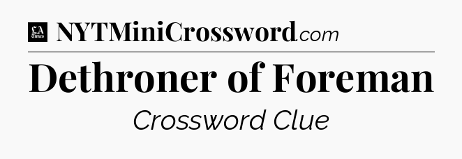 Dethroner of Foreman - LA Times Crossword