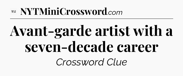 Avant-garde artist with a seven-decade career - WSJ Crossword