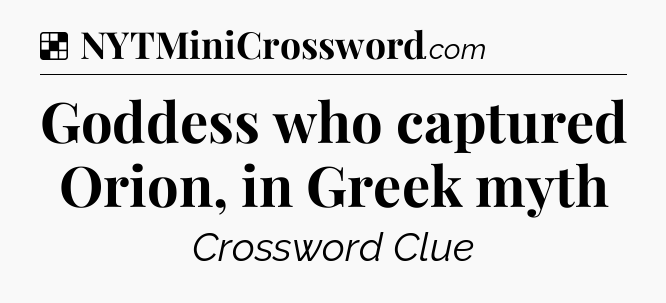 Solution: Goddess who captured Orion, in Greek myth - NYT Crossword