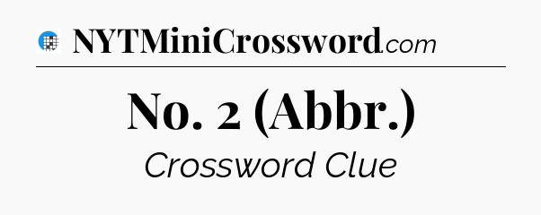 No. 2 (Abbr.) Crossword Clue