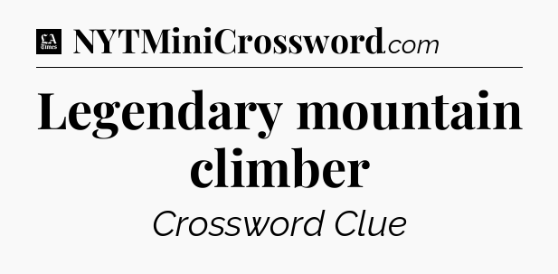 Legendary mountain climber - LA Times Crossword