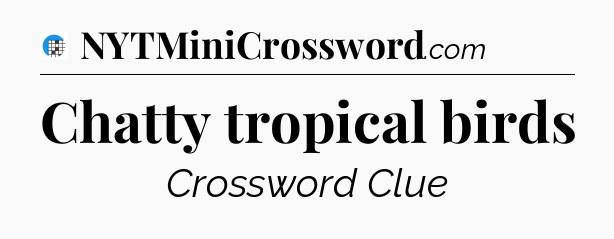 Chatty tropical birds Crossword Clue