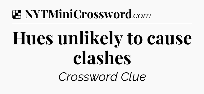 Solution: Hues unlikely to cause clashes - NYT Crossword