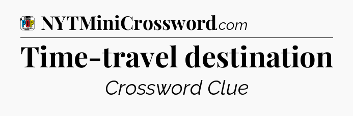 Time-travel destination Crossword Clue