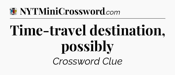 Time-travel destination, possibly Crossword Clue