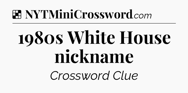 Solution: 1980s White House nickname - NYT Crossword